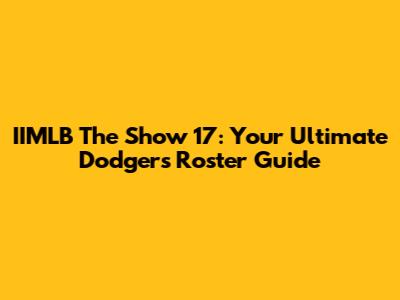 IIMLB The Show 17: Your Ultimate Dodgers Roster Guide
