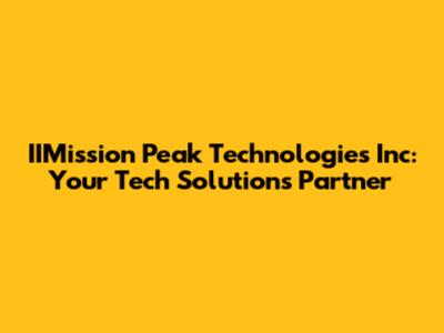 IIMission Peak Technologies Inc: Your Tech Solutions Partner