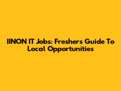 IINON IT Jobs: Freshers' Guide To Local Opportunities
