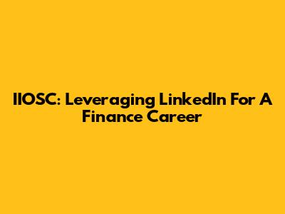 IIOSC: Leveraging LinkedIn For A Finance Career