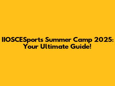 IIOSCESports Summer Camp 2025: Your Ultimate Guide!