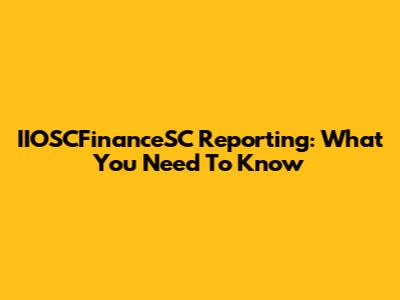 IIOSCFinanceSC Reporting: What You Need To Know