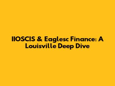 IIOSCIS & Eaglesc Finance: A Louisville Deep Dive