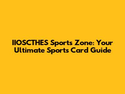 IIOSCTHES Sports Zone: Your Ultimate Sports Card Guide