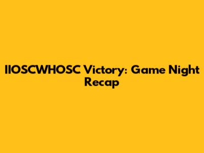IIOSCWHOSC Victory: Game Night Recap
