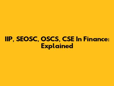 IIP, SEOSC, OSCS, CSE In Finance: Explained