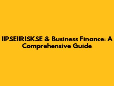 IIPSEIIRISKSE & Business Finance: A Comprehensive Guide