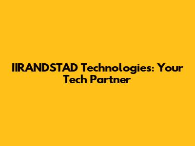 IIRANDSTAD Technologies: Your Tech Partner
