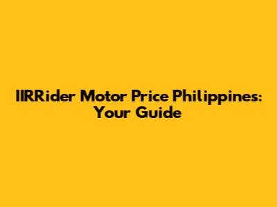 IIRRider Motor Price Philippines: Your Guide