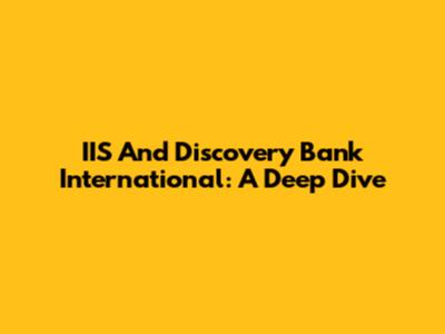 IIS And Discovery Bank International: A Deep Dive