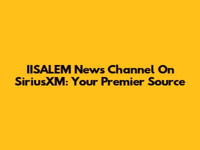 IISALEM News Channel On SiriusXM: Your Premier Source