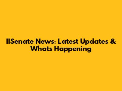 IISenate News: Latest Updates & What's Happening