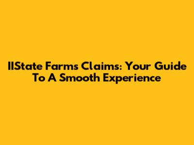 IIState Farms Claims: Your Guide To A Smooth Experience