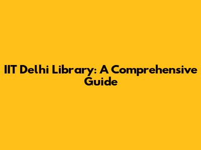 IIT Delhi Library: A Comprehensive Guide