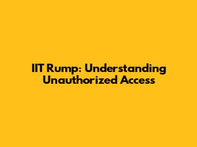 IIT Rump: Understanding Unauthorized Access