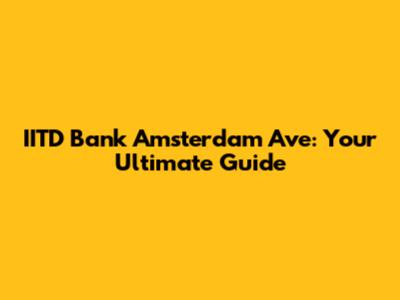 IITD Bank Amsterdam Ave: Your Ultimate Guide