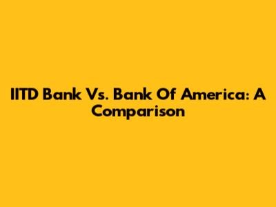 IITD Bank Vs. Bank Of America: A Comparison