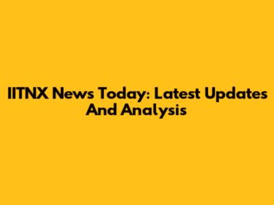 IITNX News Today: Latest Updates And Analysis