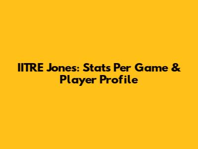 IITRE Jones: Stats Per Game & Player Profile
