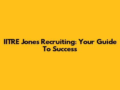 IITRE Jones Recruiting: Your Guide To Success