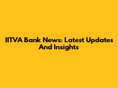 IITVA Bank News: Latest Updates And Insights