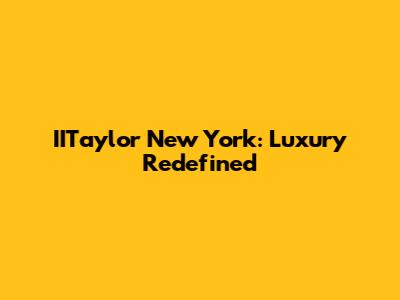 IITaylor New York: Luxury Redefined