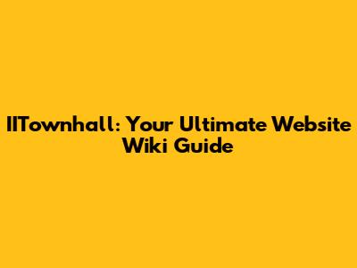 IITownhall: Your Ultimate Website Wiki Guide
