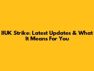 IIUK Strike: Latest Updates & What It Means For You