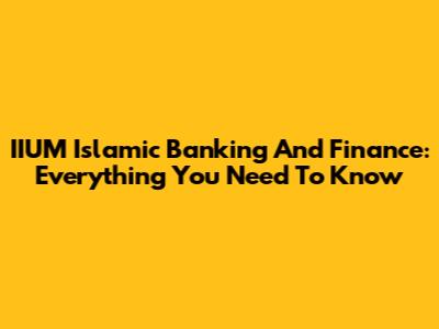 IIUM Islamic Banking And Finance: Everything You Need To Know