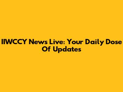 IIWCCY News Live: Your Daily Dose Of Updates