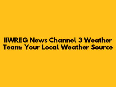 IIWREG News Channel 3 Weather Team: Your Local Weather Source