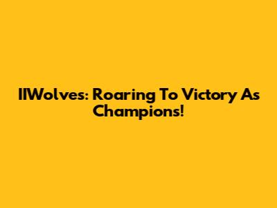 IIWolves: Roaring To Victory As Champions!