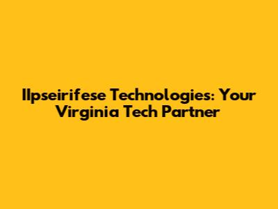 IIpseirifese Technologies: Your Virginia Tech Partner