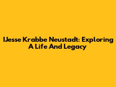 IJesse Krabbe Neustadt: Exploring A Life And Legacy