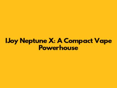 IJoy Neptune X: A Compact Vape Powerhouse