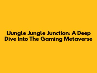 IJungle Jungle Junction: A Deep Dive Into The Gaming Metaverse