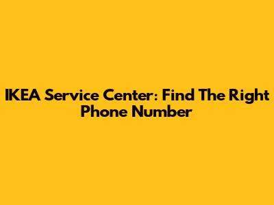 IKEA Service Center: Find The Right Phone Number