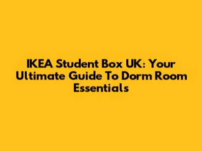 IKEA Student Box UK: Your Ultimate Guide To Dorm Room Essentials