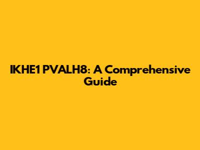 IKHE1 PVALH8: A Comprehensive Guide
