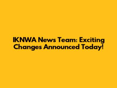 IKNWA News Team: Exciting Changes Announced Today!