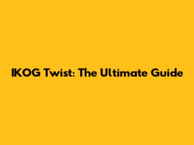 IKOG Twist: The Ultimate Guide