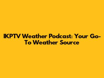 IKPTV Weather Podcast: Your Go-To Weather Source