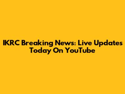 IKRC Breaking News: Live Updates Today On YouTube