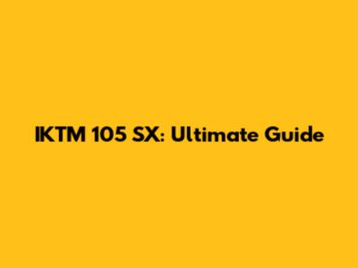 IKTM 105 SX: Ultimate Guide