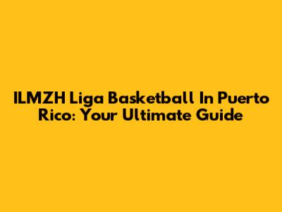 ILMZH Liga Basketball In Puerto Rico: Your Ultimate Guide