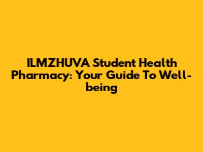 ILMZHUVA Student Health Pharmacy: Your Guide To Well-being