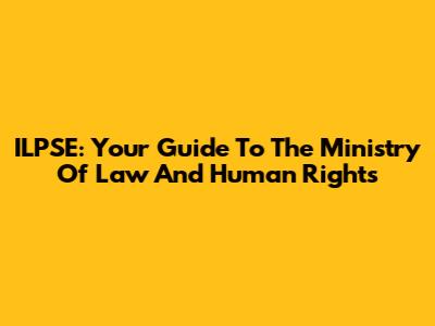 ILPSE: Your Guide To The Ministry Of Law And Human Rights