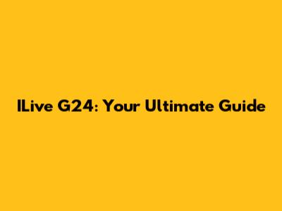 ILive G24: Your Ultimate Guide