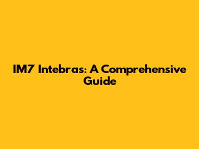IM7 Intebras: A Comprehensive Guide