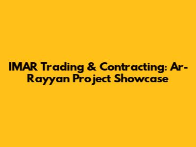 IMAR Trading & Contracting: Ar-Rayyan Project Showcase